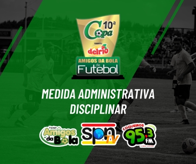 Medida administrativa disciplinar n°03/23 da 10ª Copa Amigos da Bola de Futebol - troféu Guaraná Delrio